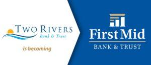 Two Rivers Bank & Trust is becoming First Mid Bank & Trust